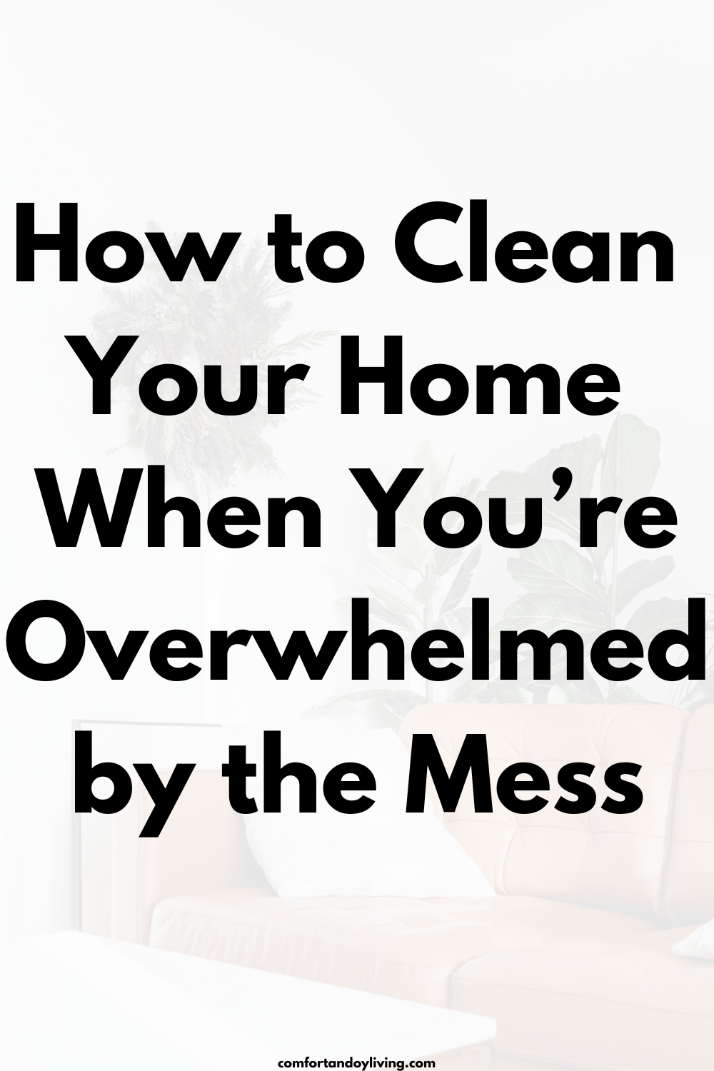 How to Clean Your Home When You’re Overwhelmed by the Mess