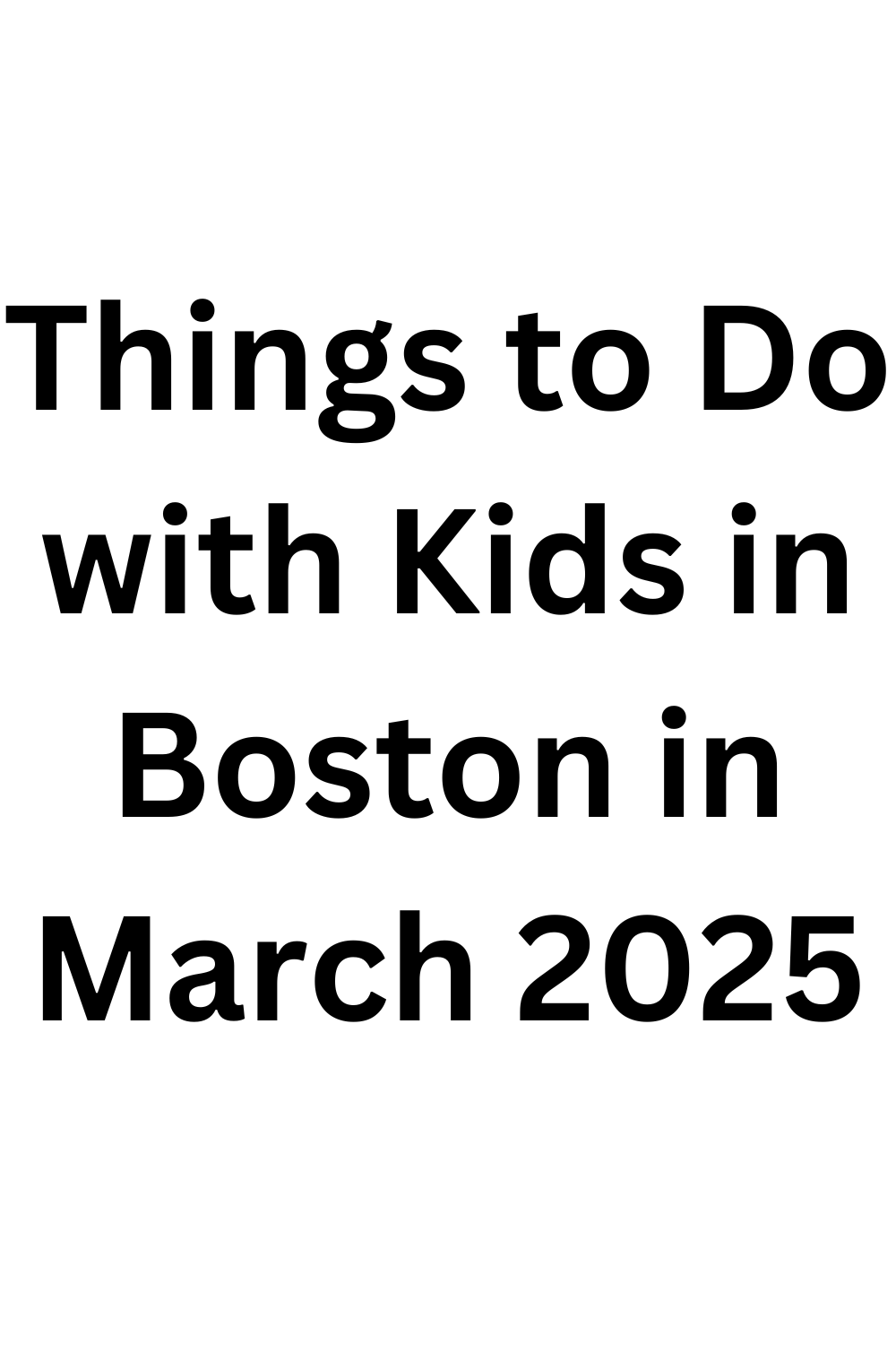 Things to Do with Kids in Boston in March 2025