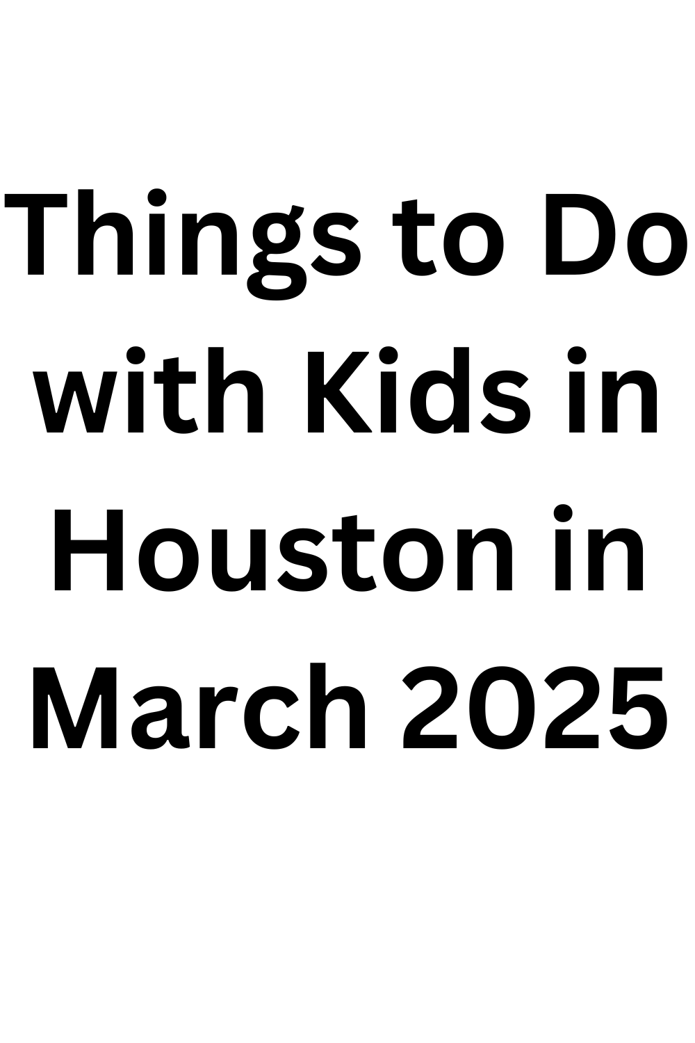 Things to Do with Kids in Houston in March 2025