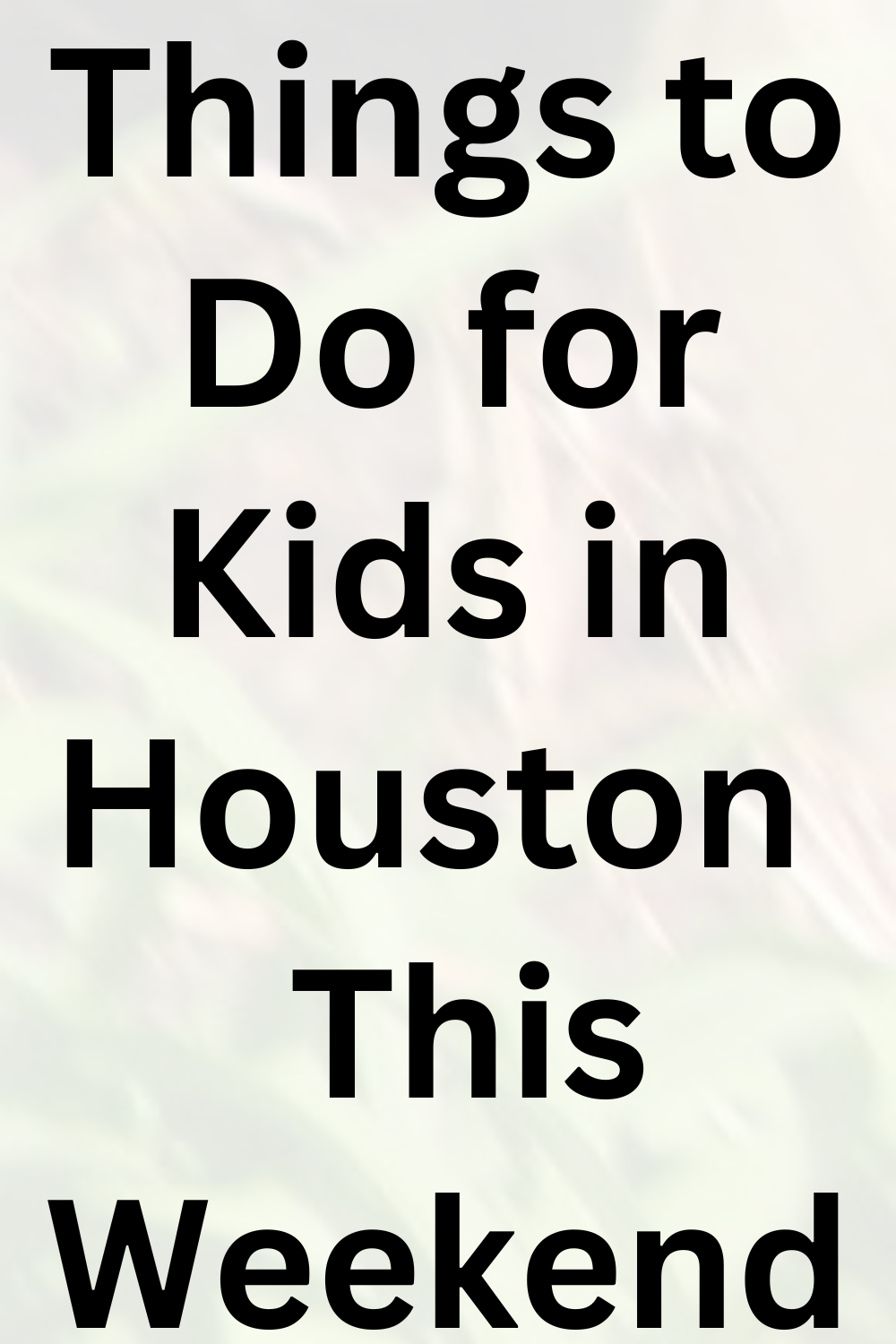 Things to Do for Kids This Weekend in Houston