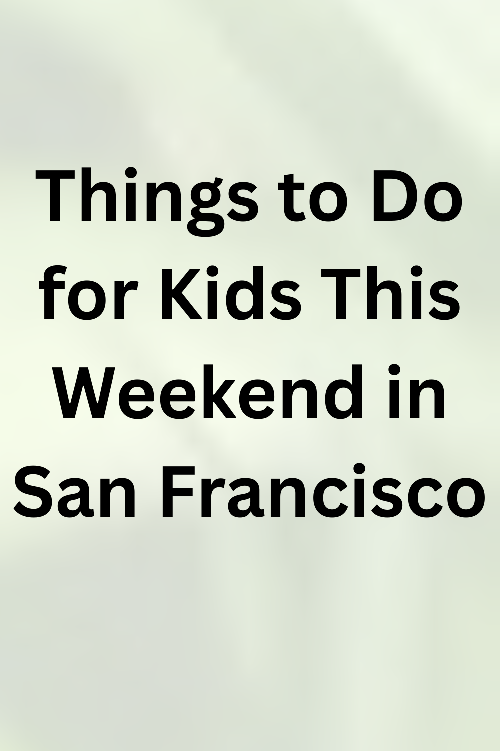 Things to Do for Kids in San Francisco This Weekend